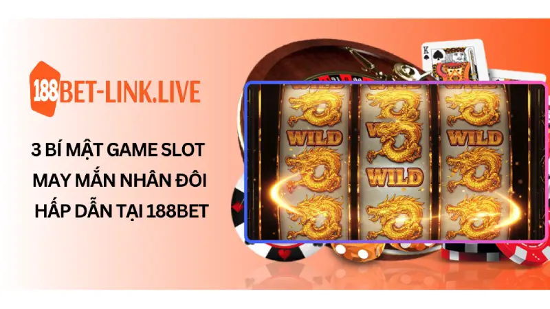 3 Bí Mật Game Slot May Mắn Nhân Đôi Hấp Dẫn Tại 188Bet