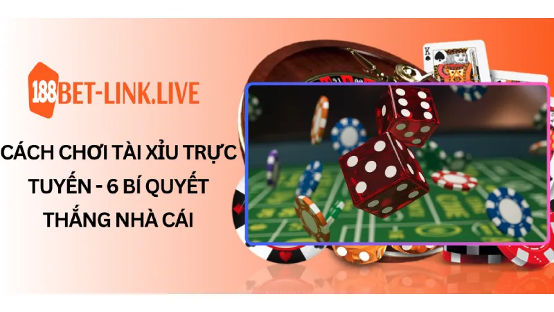 Cách Chơi Tài Xỉu Trực Tuyến - 6 Bí quyết thắng nhà cái