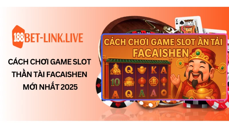 Cách chơi game slot thần tài Facaishen mới nhất 2025