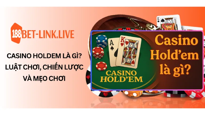 Casino Holdem là gì_ Luật chơi, chiến lược và mẹo chơi