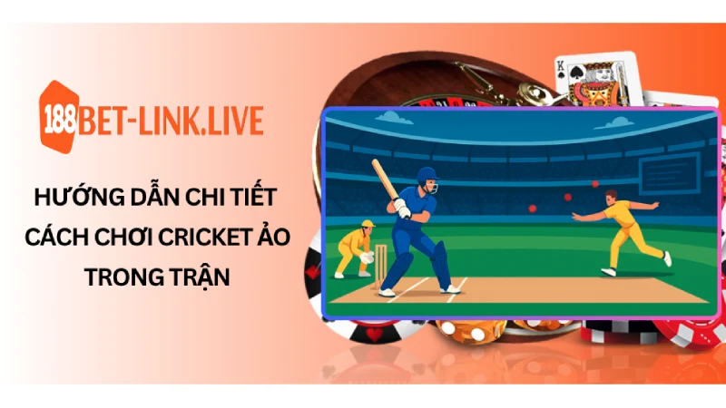 Hướng dẫn chi tiết cách chơi cricket ảo trong trận