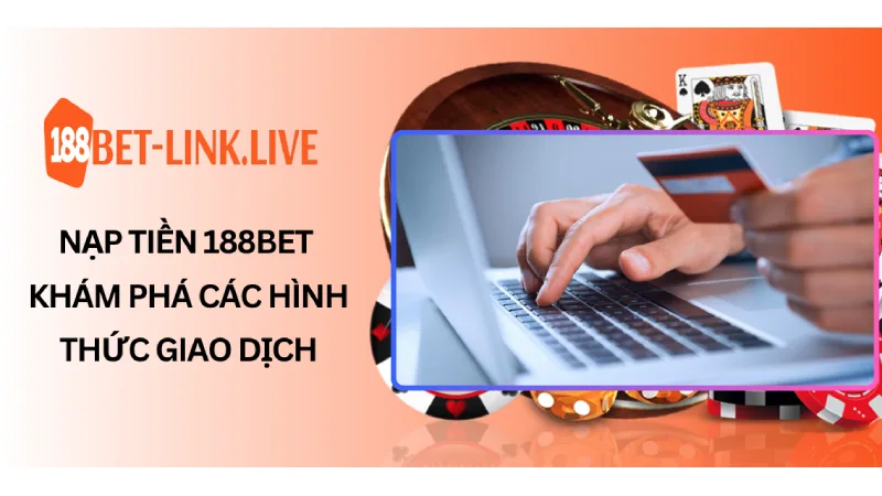 Nạp tiền 188bet - Khám Phá Các Hình Thức Giao Dịch Đơn Giản