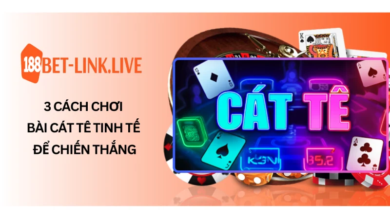 3 Cách Chơi Bài Cát Tê Tinh Tế Để Chiến Thắng