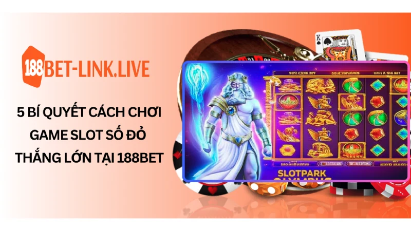 5 Bí quyết Cách chơi game slot Số Đỏ thắng lớn tại 188Bet