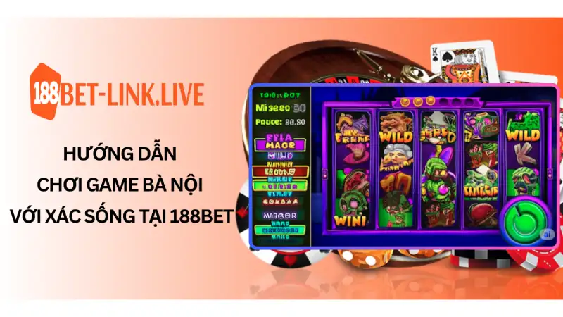 Hướng Dẫn Chơi Game Bà Nội với Xác Sống Tại 188BET