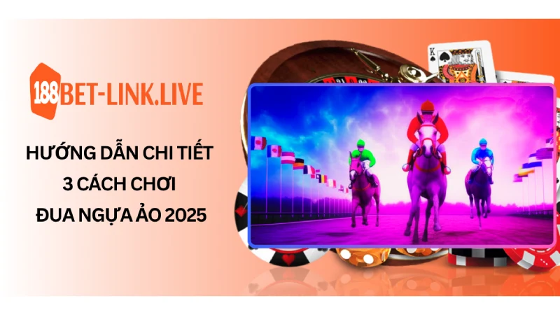 Hướng dẫn chi tiết 3 cách chơi đua ngựa ảo 2025