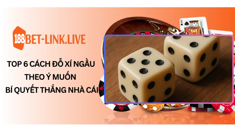 Top 6 cách đỗ xí ngầu theo ý muốn - Bí quyết thắng nhà cái
