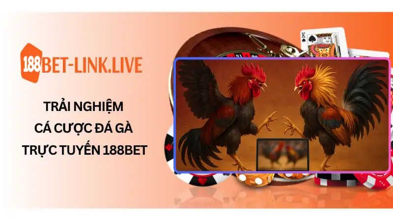 Trải Nghiệm Cá Cược Đá Gà Trực Tuyến 188BET