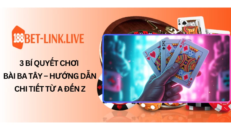 3 Bí Quyết Chơi Bài Ba Tây – Hướng Dẫn Chi Tiết Từ A Đến Z