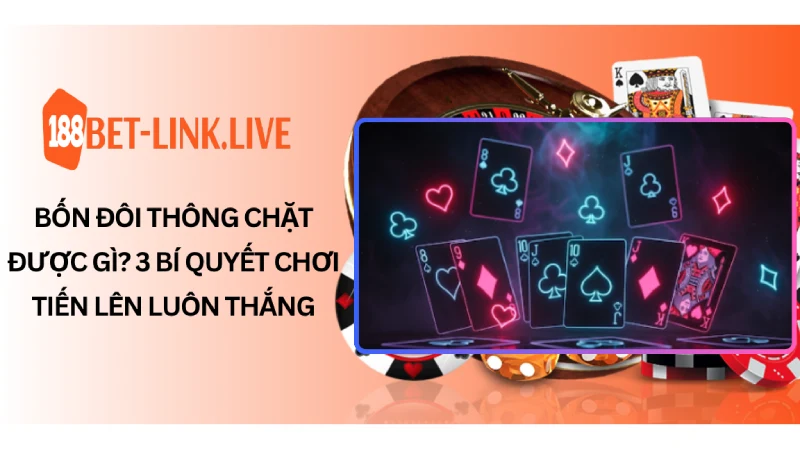 Bốn đôi thông chặt được gì? 3 Bí quyết chơi tiến lên