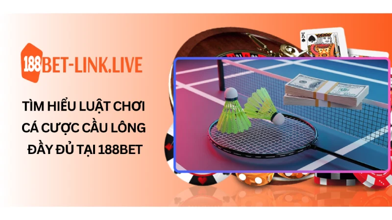Tìm Hiểu Luật Chơi Cá Cược Cầu Lông Đầy Đủ Tại 188BET